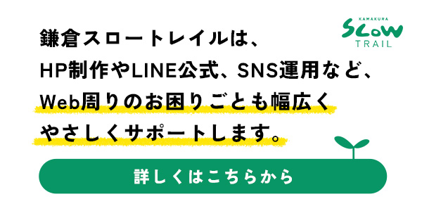 鎌倉スロートレイルはHP制作やLINE公式、SNS運用などWeb周りのお困りごとも幅広くやさしくサポートします。お問い合わせはこちらから